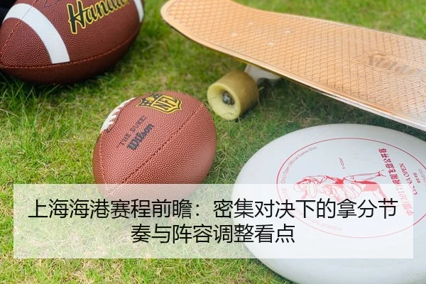 上海海港赛程前瞻：密集对决下的拿分节奏与阵容调整看点